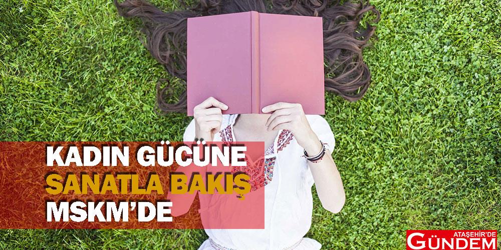 KADIN GÜCÜNE SANATLA BAKIŞ MSKM’DE  AAA