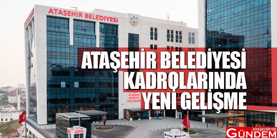 Belediye müdürlüklerinde son liste ATAŞEHİR-BELEDİYESİ-KADROLARINDA-YENİ-GELİŞME