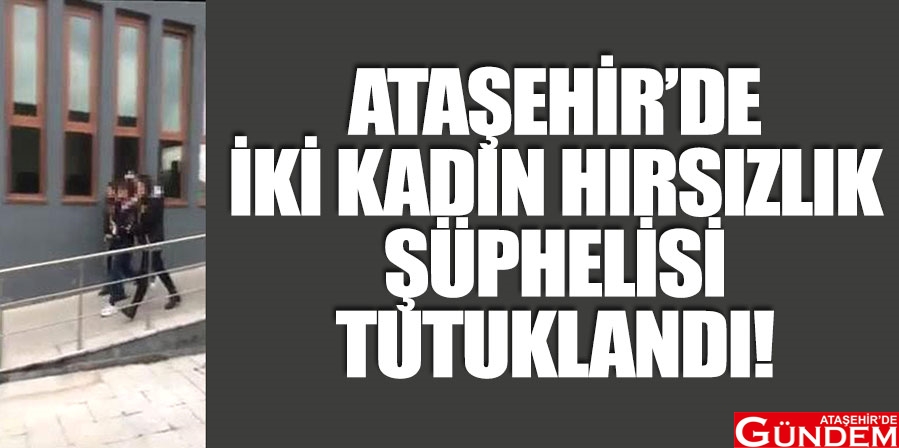 Ataşehir’de 2 hırsızlık şüphelisi tutuklandı ATAŞEHİRDE-İKİ-KADIN-HIRSIZLIK-ŞÜPHELİSİ-TUTUKLANDI
