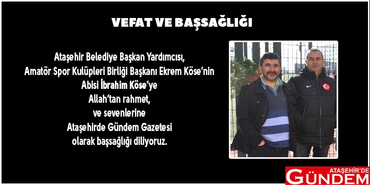 ATAŞEHİR BELEDİYE BAŞKAN YARDIMCISI EKREM KÖSE'NİN ACI GÜNÜ BAŞSAĞLIĞI-VEFAT