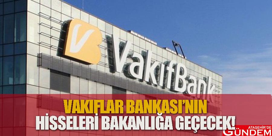 Vakıfbank’ın hisseleri bir hafta içinde Bakanlığa devrediliyor YHYGHYG