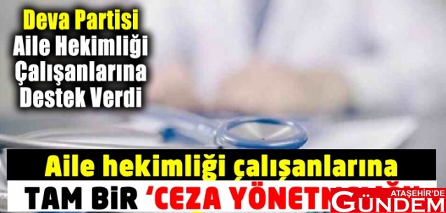 DEVA’DAN AİLE HEKİMLİĞİ YÖNETMELİĞİNE “ALGI YÖNETİMİ” ELEŞTİRİ aile_hekimligi_calisanlarina_dayatilan_tam_bir_ceza_yonetmeligi_h374052_4b8a6