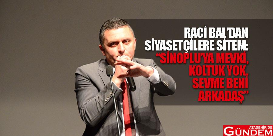 Raci Bal’dan siyasetçilere sitem: “Sevme beni arkadaş!” bal