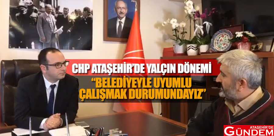 CHP ATAŞEHİR'DE YALÇIN DÖNEMİ chp-ataşehir'de-yalçın-döneemi
