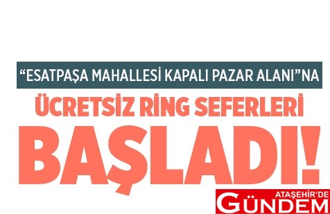 ESATPAŞA PAZARINA ÜCRETSİZ RİNG SEFERLERİ BAŞLADI ef1fbd7b1d954a85bd7c6420e7c37051