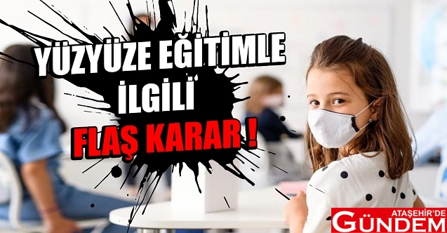 POZİTİF ÖĞRENCİ DE OLSA EĞİTİM DEVAM EDECEK yuz-yuze-egitimde-flas-karar_50ae5
